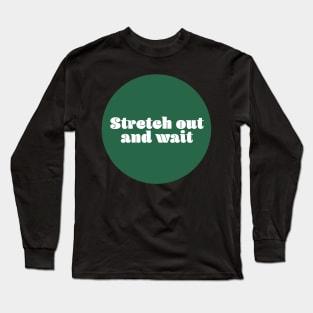 Stretch out and wait Long Sleeve T-Shirt